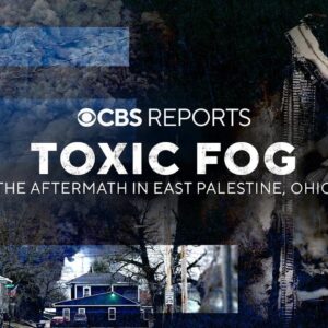 Toxic Fog: The Aftermath in East Palestine, Ohio | CBS Reports